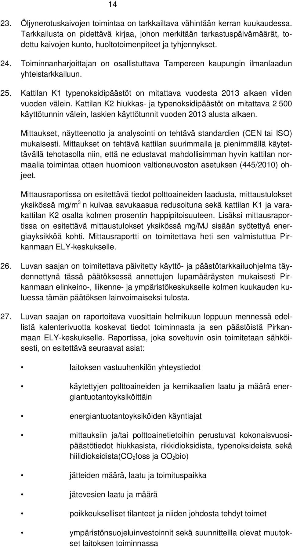 Toiminnanharjoittajan on osallistuttava Tampereen kaupungin ilmanlaadun yhteistarkkailuun. 25. Kattilan K1 typenoksidipäästöt on mitattava vuodesta 2013 alkaen viiden vuoden välein.
