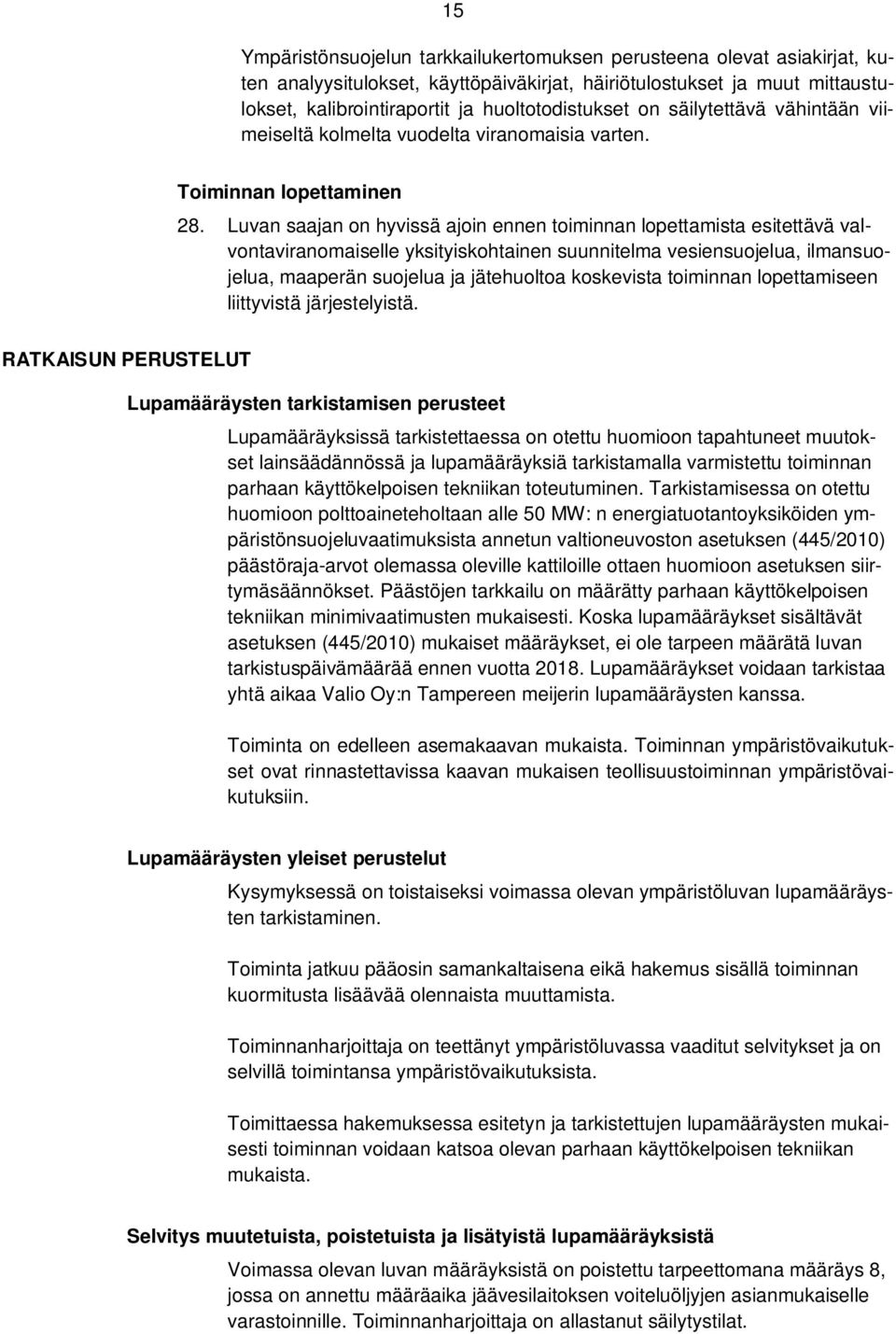 Luvan saajan on hyvissä ajoin ennen toiminnan lopettamista esitettävä valvontaviranomaiselle yksityiskohtainen suunnitelma vesiensuojelua, ilmansuojelua, maaperän suojelua ja jätehuoltoa koskevista