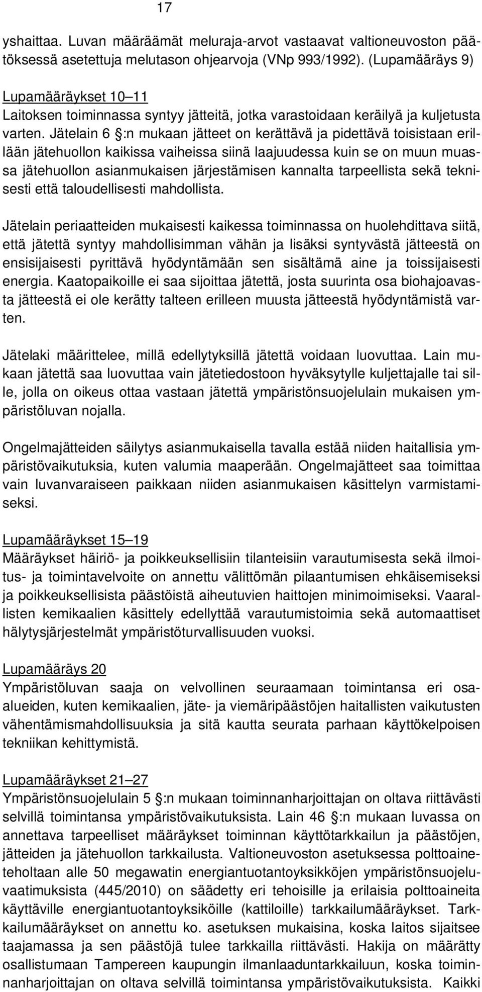 Jätelain 6 :n mukaan jätteet on kerättävä ja pidettävä toisistaan erillään jätehuollon kaikissa vaiheissa siinä laajuudessa kuin se on muun muassa jätehuollon asianmukaisen järjestämisen kannalta