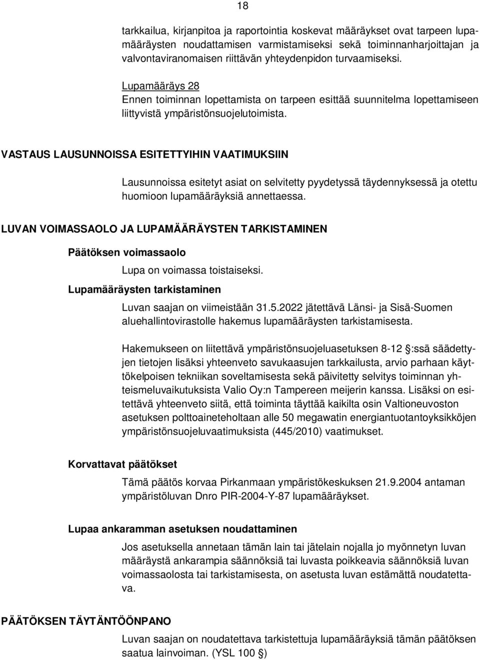 VASTAUS LAUSUNNOISSA ESITETTYIHIN VAATIMUKSIIN Lausunnoissa esitetyt asiat on selvitetty pyydetyssä täydennyksessä ja otettu huomioon lupamääräyksiä annettaessa.