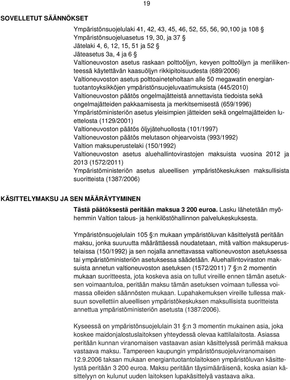 energiantuotantoyksikköjen ympäristönsuojeluvaatimuksista (445/2010) Valtioneuvoston päätös ongelmajätteistä annettavista tiedoista sekä ongelmajätteiden pakkaamisesta ja merkitsemisestä (659/1996)