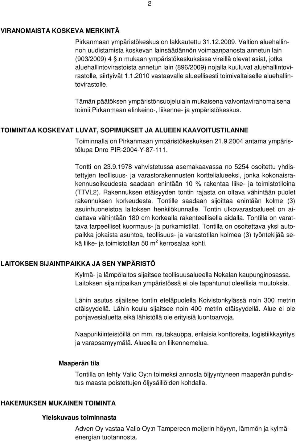 (896/2009) nojalla kuuluvat aluehallintovirastolle, siirtyivät 1.1.2010 vastaavalle alueellisesti toimivaltaiselle aluehallintovirastolle.