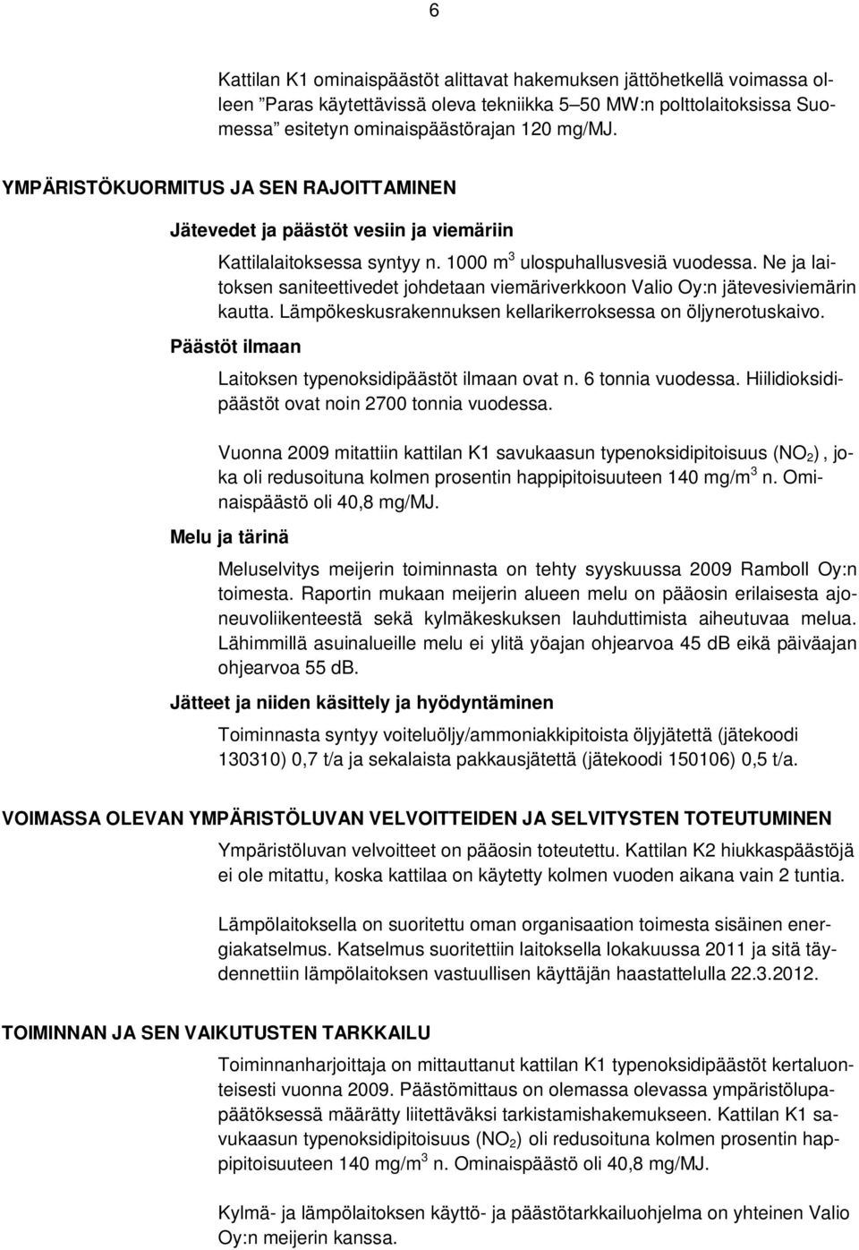 Ne ja laitoksen saniteettivedet johdetaan viemäriverkkoon Valio Oy:n jätevesiviemärin kautta. Lämpökeskusrakennuksen kellarikerroksessa on öljynerotuskaivo.