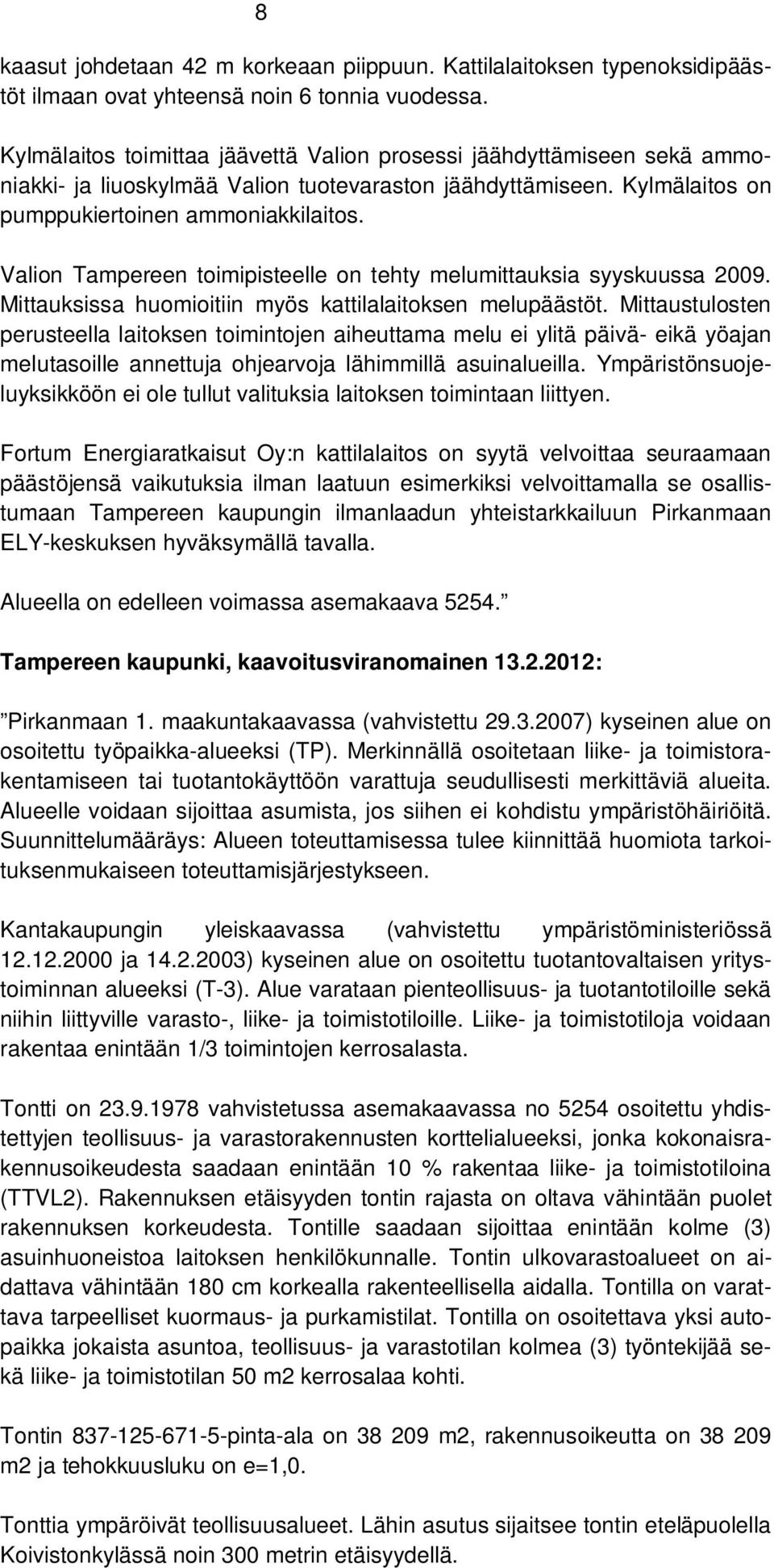 Valion Tampereen toimipisteelle on tehty melumittauksia syyskuussa 2009. Mittauksissa huomioitiin myös kattilalaitoksen melupäästöt.
