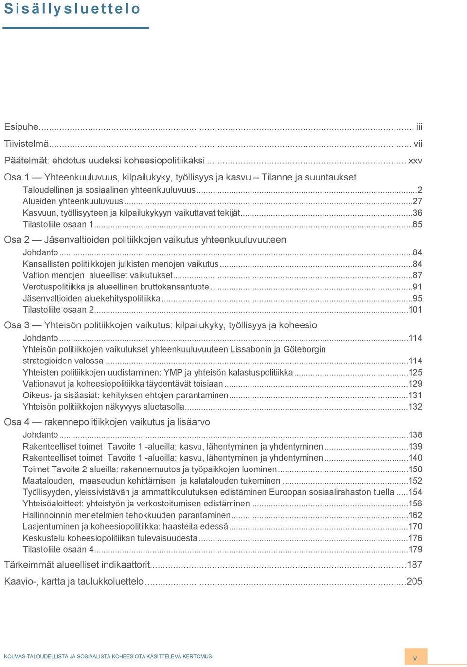 ..27 Kasvuun, työllisyyteen ja kilpailukykyyn vaikuttavat tekijät...36 Tilastoliite osaan 1...65 Osa 2 Jäsenvaltioiden politiikkojen vaikutus yhteenkuuluvuuteen Johdanto.