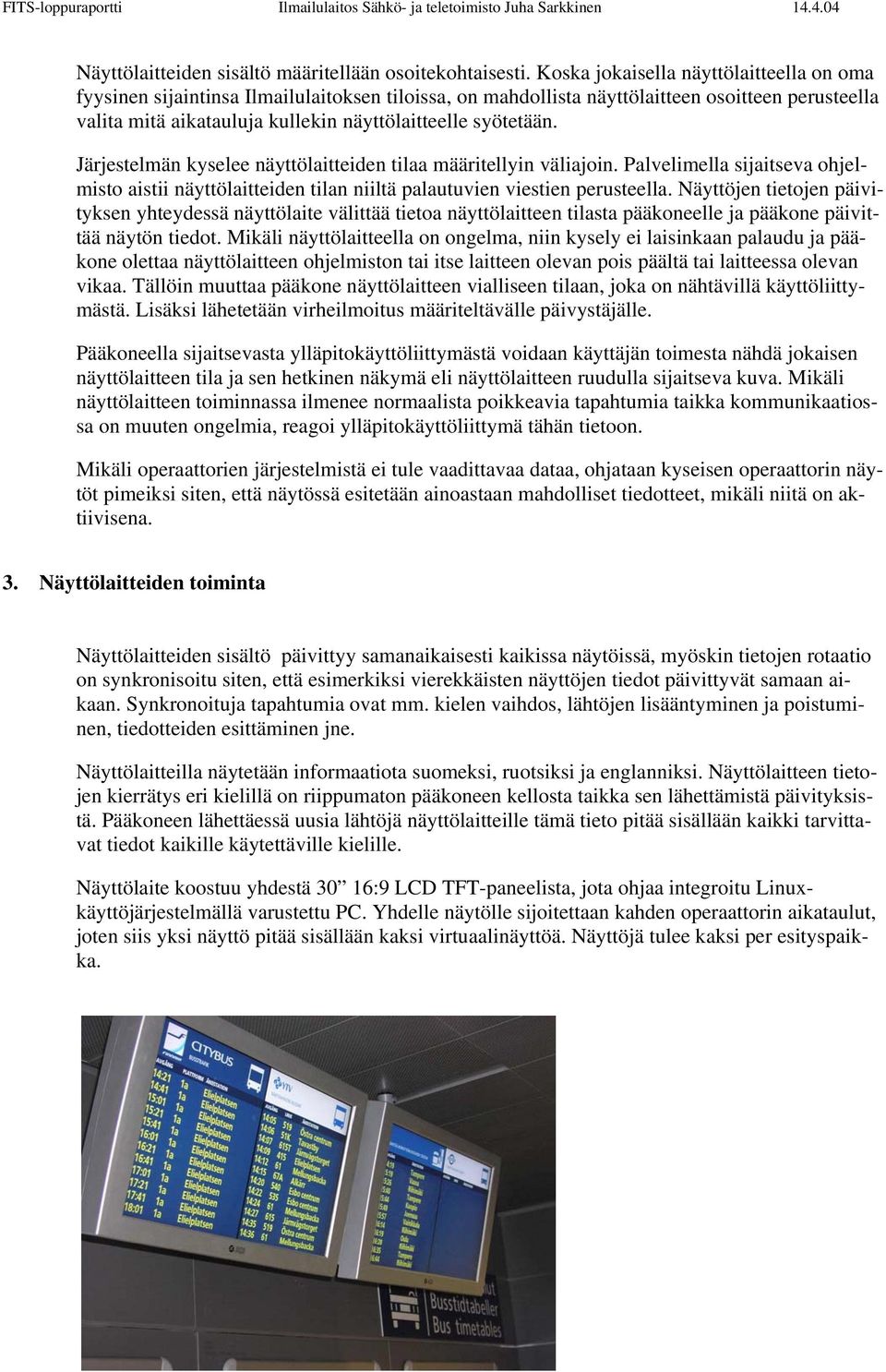 syötetään. Järjestelmän kyselee näyttölaitteiden tilaa määritellyin väliajoin. Palvelimella sijaitseva ohjelmisto aistii näyttölaitteiden tilan niiltä palautuvien viestien perusteella.