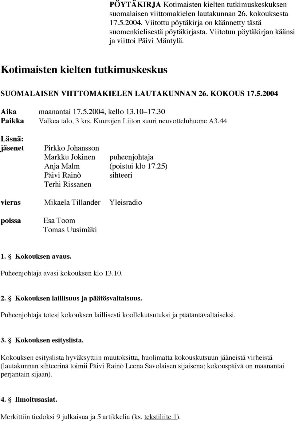 30 Paikka Valkea talo, 3 krs. Kuurojen Liiton suuri neuvotteluhuone A3.44 Läsnä: jäsenet Pirkko Johansson Markku Jokinen puheenjohtaja Anja Malm (poistui klo 17.