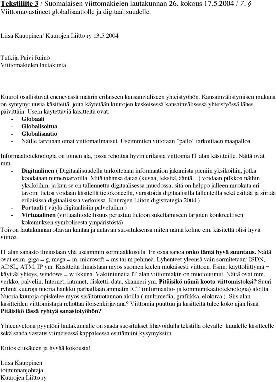 Usein käytettäviä käsitteitä ovat: - Globaali - Globalisoitua - Globalisaatio - Näille tarvitaan omat viittomailmaisut. Useimmiten viitotaan pallo tarkoittaen maapalloa.