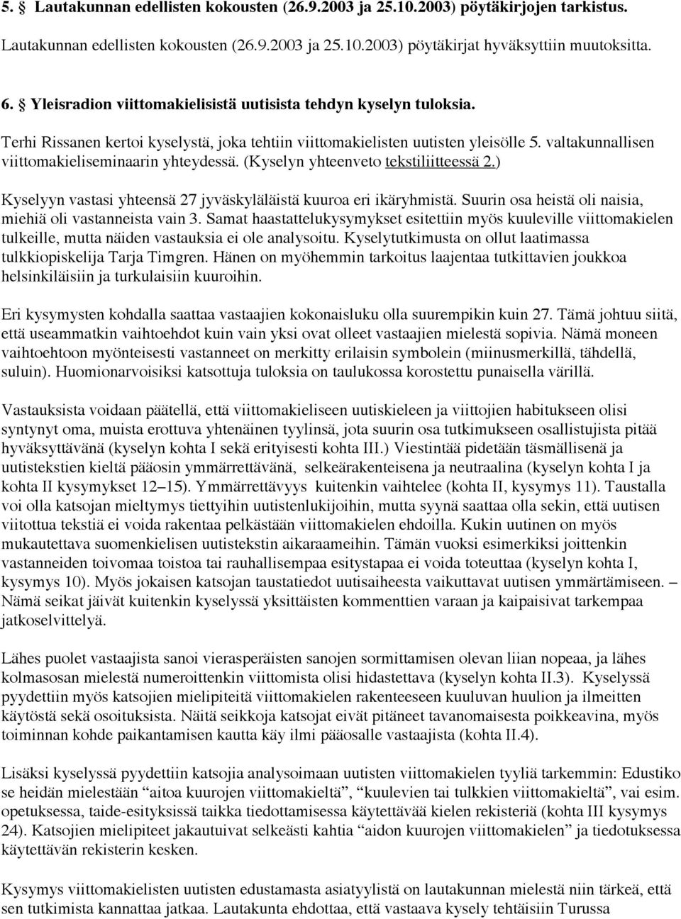 valtakunnallisen viittomakieliseminaarin yhteydessä. (Kyselyn yhteenveto tekstiliitteessä 2.) Kyselyyn vastasi yhteensä 27 jyväskyläläistä kuuroa eri ikäryhmistä.