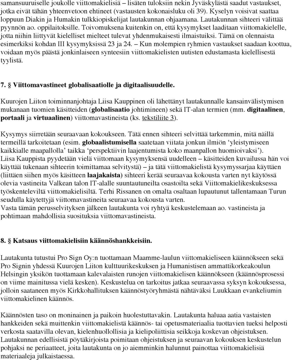 Toivomuksena kuitenkin on, että kysymykset laaditaan viittomakielelle, jotta niihin liittyvät kielelliset mielteet tulevat yhdenmukaisesti ilmaistuiksi.