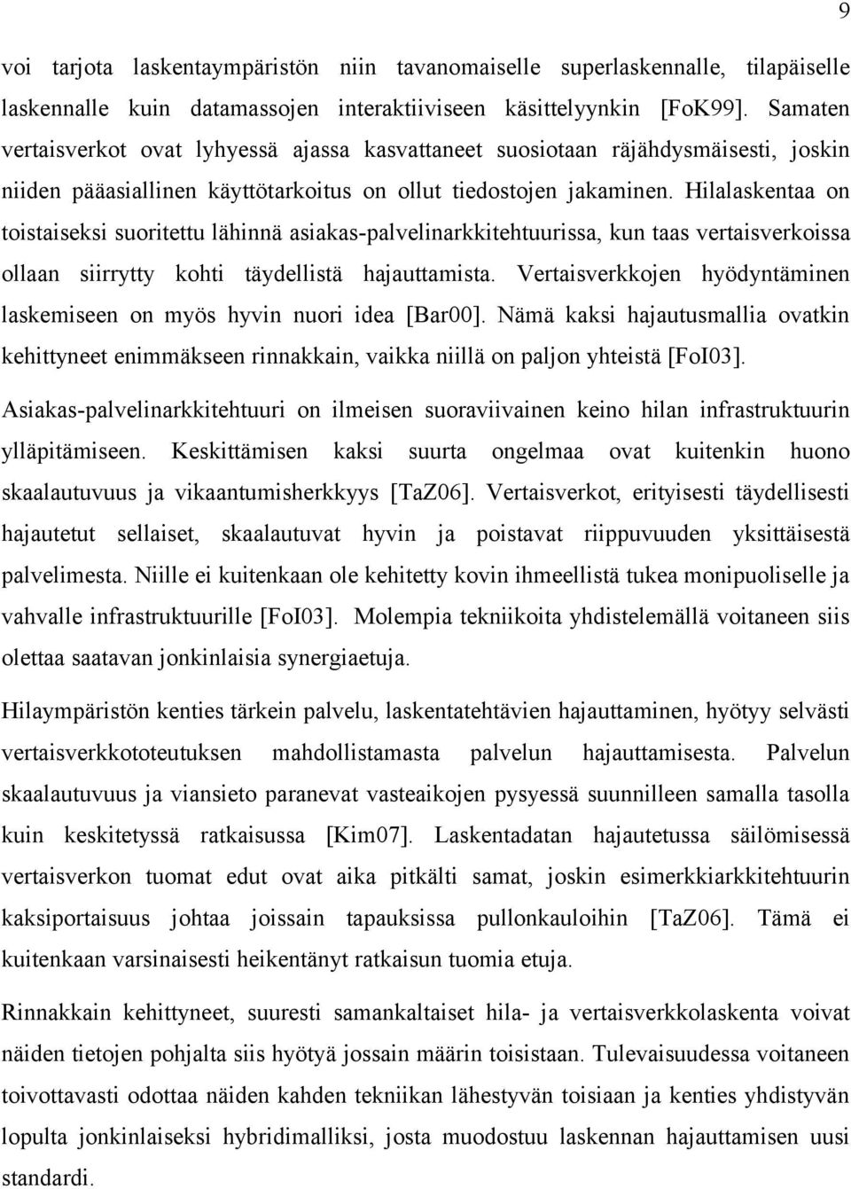 Hilalaskentaa on toistaiseksi suoritettu lähinnä asiakas-palvelinarkkitehtuurissa, kun taas vertaisverkoissa ollaan siirrytty kohti täydellistä hajauttamista.