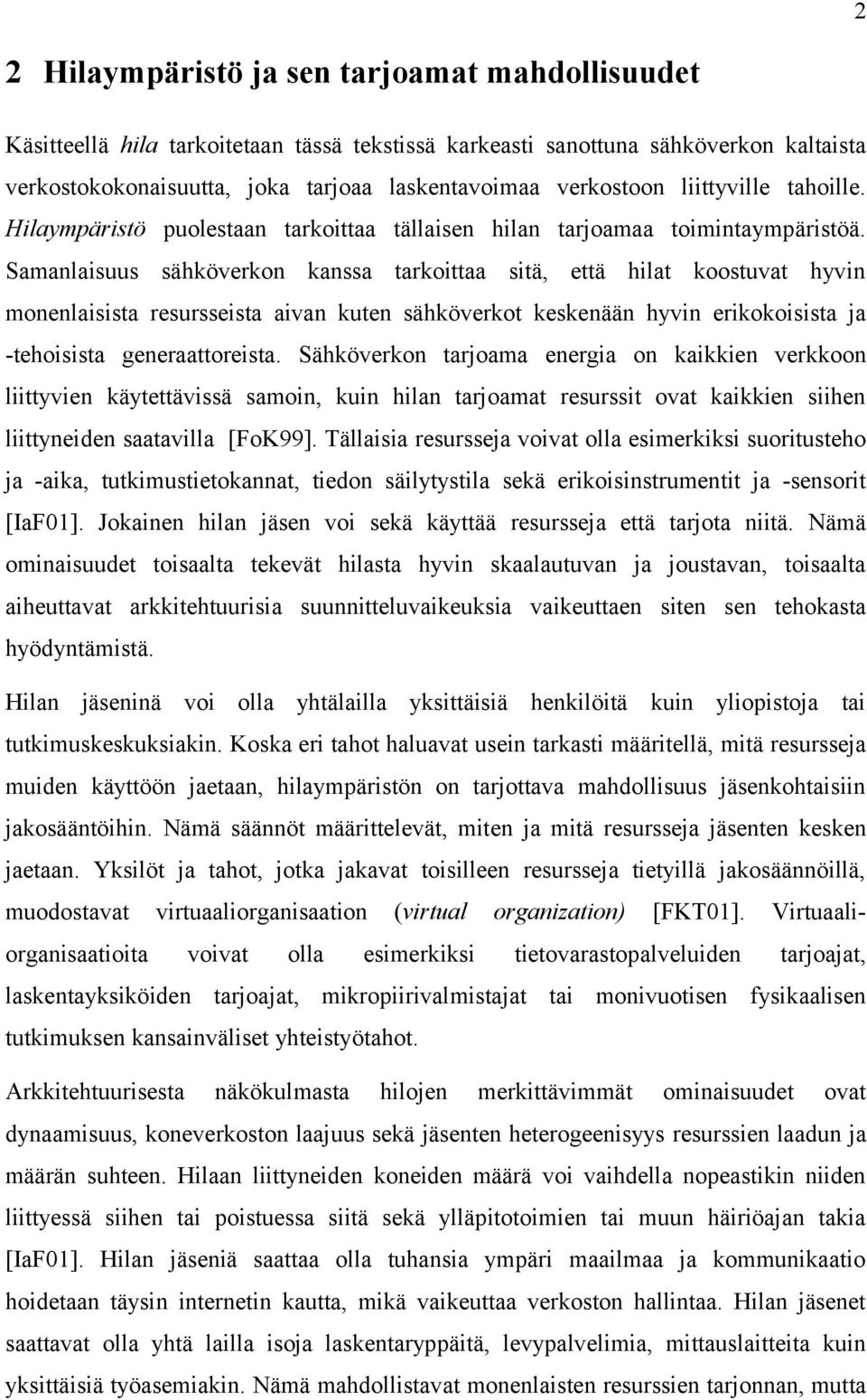 Samanlaisuus sähköverkon kanssa tarkoittaa sitä, että hilat koostuvat hyvin monenlaisista resursseista aivan kuten sähköverkot keskenään hyvin erikokoisista ja -tehoisista generaattoreista.