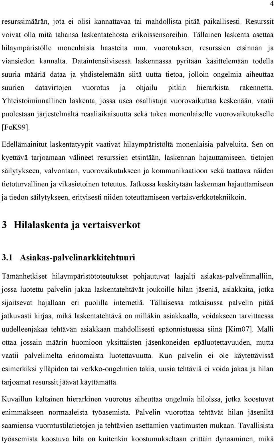 Dataintensiivisessä laskennassa pyritään käsittelemään todella suuria määriä dataa ja yhdistelemään siitä uutta tietoa, jolloin ongelmia aiheuttaa suurien datavirtojen vuorotus ja ohjailu pitkin