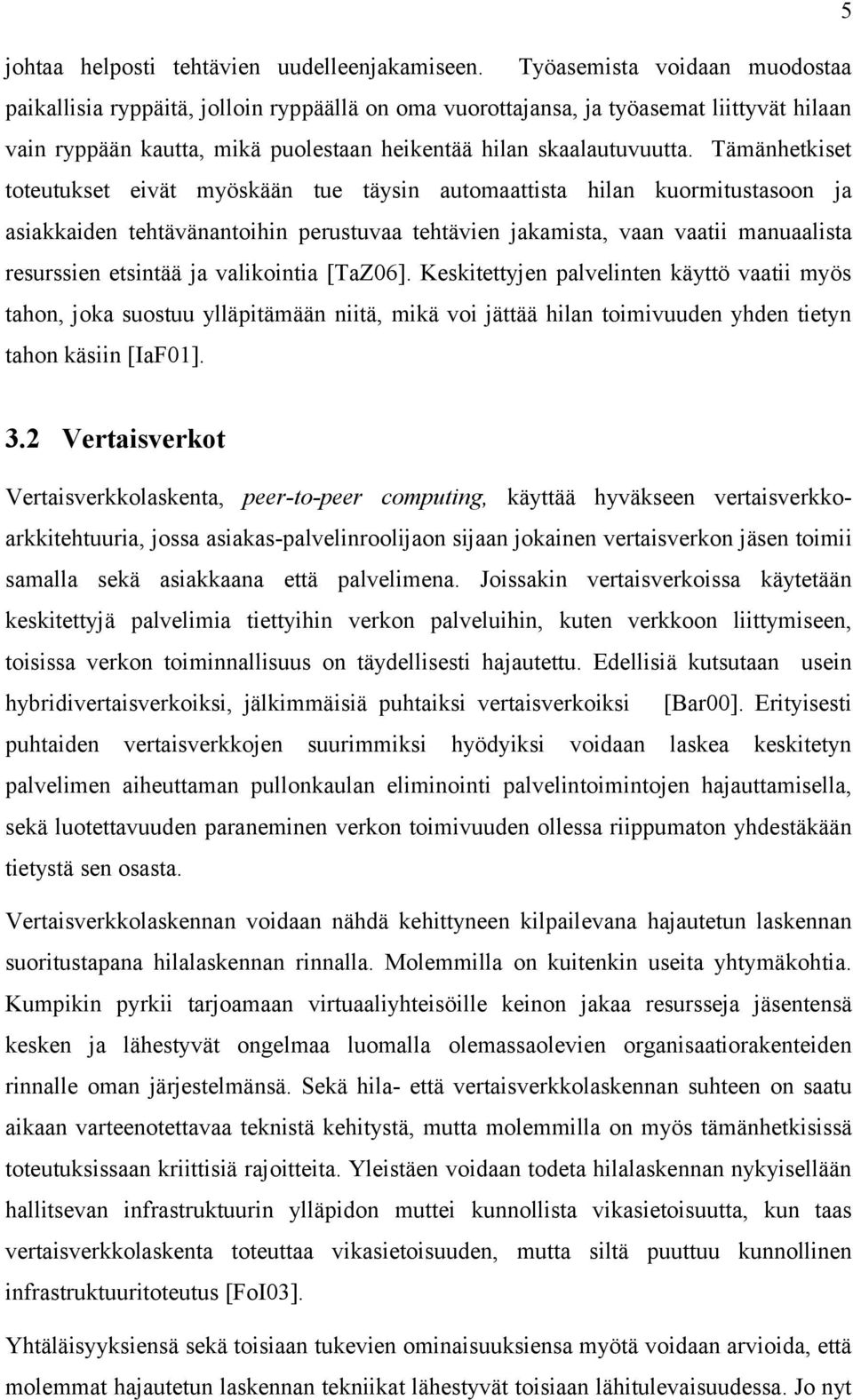 Tämänhetkiset toteutukset eivät myöskään tue täysin automaattista hilan kuormitustasoon ja asiakkaiden tehtävänantoihin perustuvaa tehtävien jakamista, vaan vaatii manuaalista resurssien etsintää ja