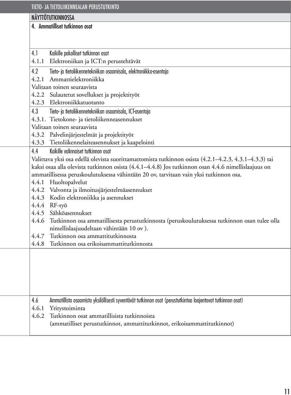 3 Tieto- ja tietoliikennetekniikan osaamisala, ICT-asentaja 4.3.1. Tietokone- ja tietoliikenneasennukset Valitaan toinen seuraavista 4.3.2 Palvelinjärjestelmät ja projektityöt 4.3.3 Tietoliikennelaiteasennukset ja kaapelointi 4.