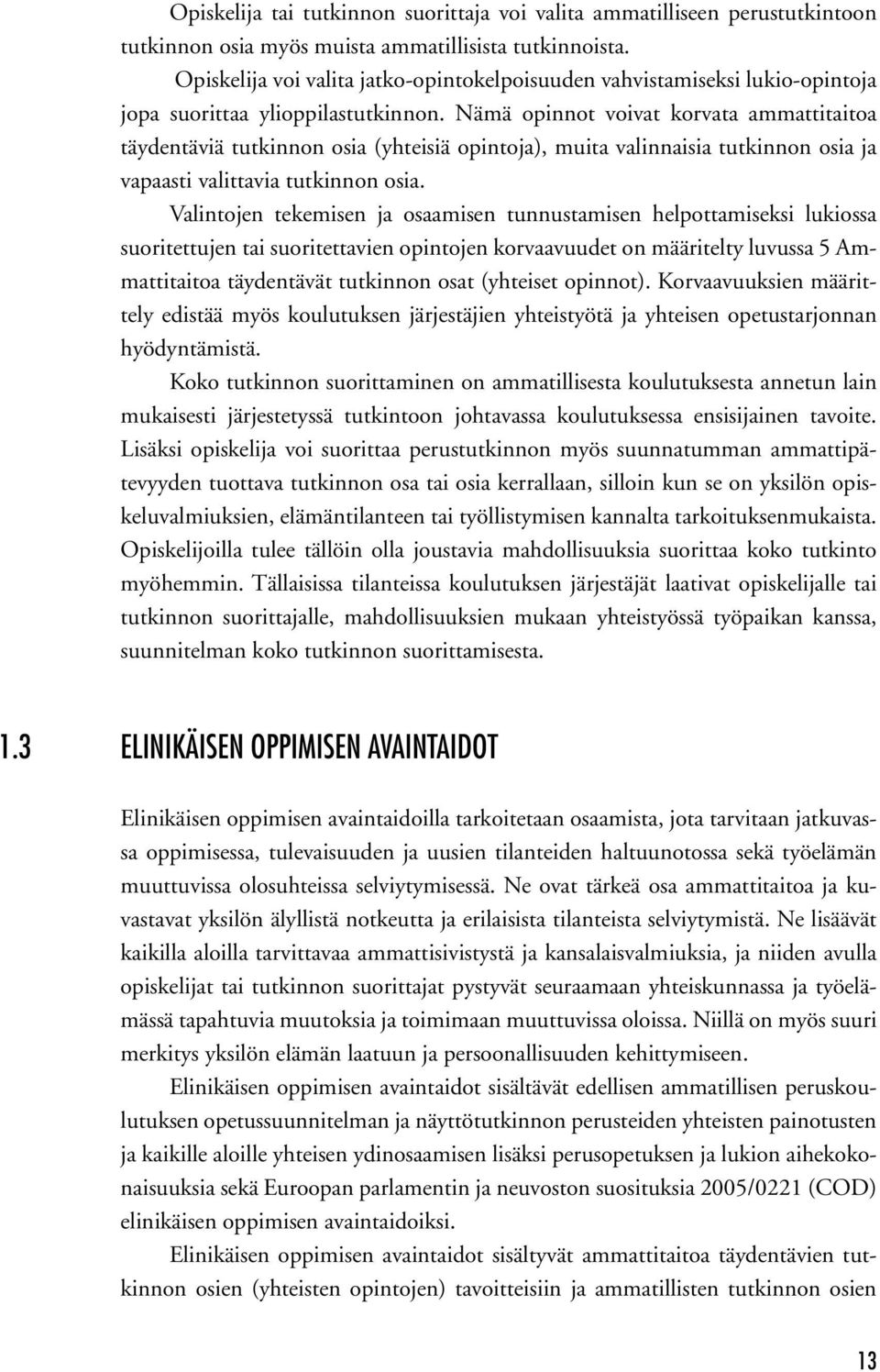 Nämä opinnot voivat korvata ammattitaitoa täydentäviä tutkinnon osia (yhteisiä opintoja), muita valinnaisia tutkinnon osia ja vapaasti valittavia tutkinnon osia.