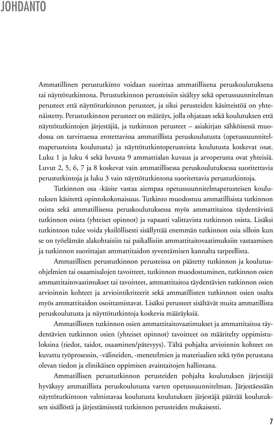 Perustutkinnon perusteet on määräys, jolla ohjataan sekä koulutuksen että näyttötutkintojen järjestäjiä, ja tutkinnon perusteet asiakirjan sähköisessä muodossa on tarvittaessa erotettavissa