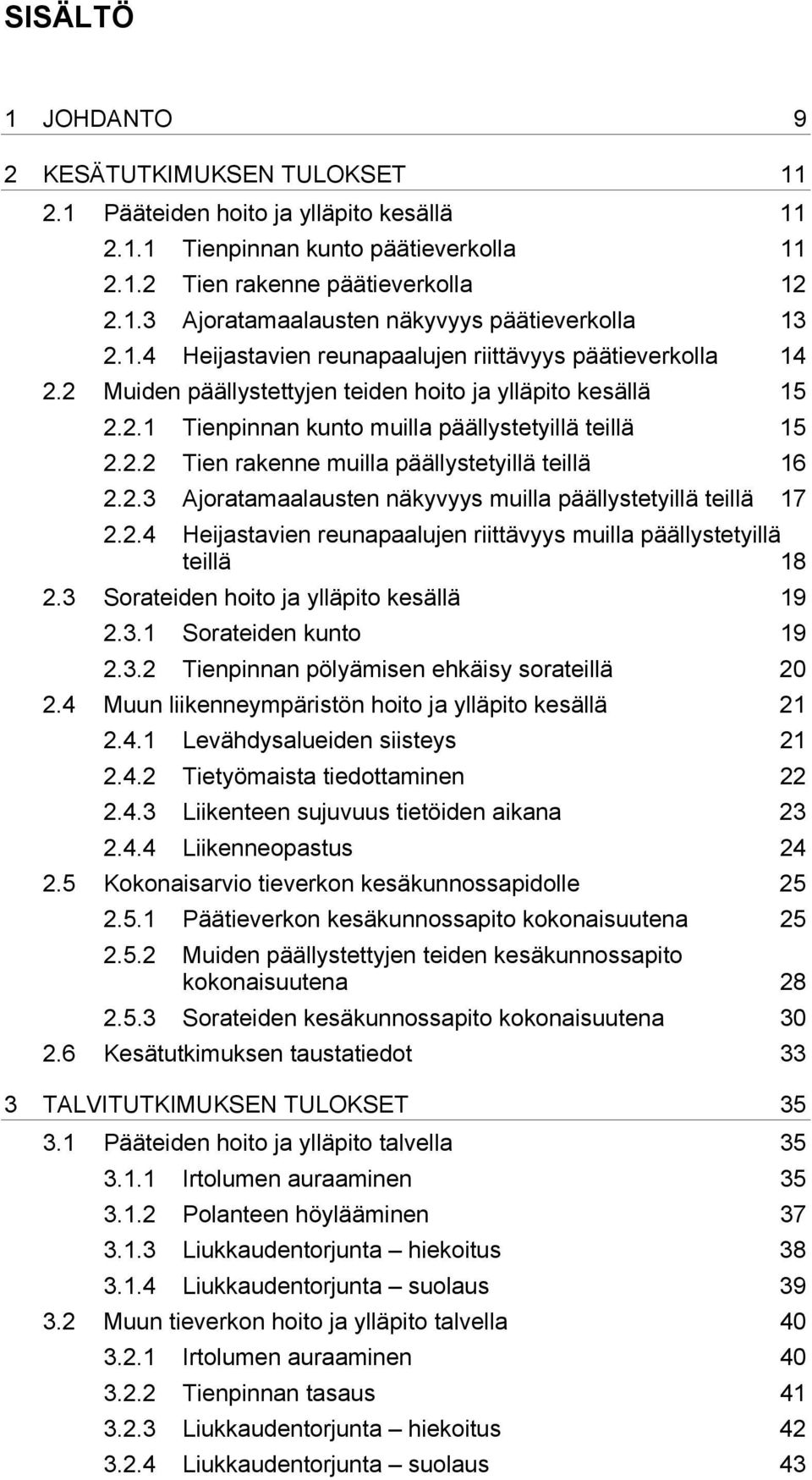 2.3 Ajoratamaalausten näkyvyys muilla päällystetyillä teillä 17 2.2.4 Heijastavien reunapaalujen riittävyys muilla päällystetyillä teillä 18 2.3 Sorateiden hoito ja ylläpito kesällä 19 2.3.1 Sorateiden kunto 19 2.