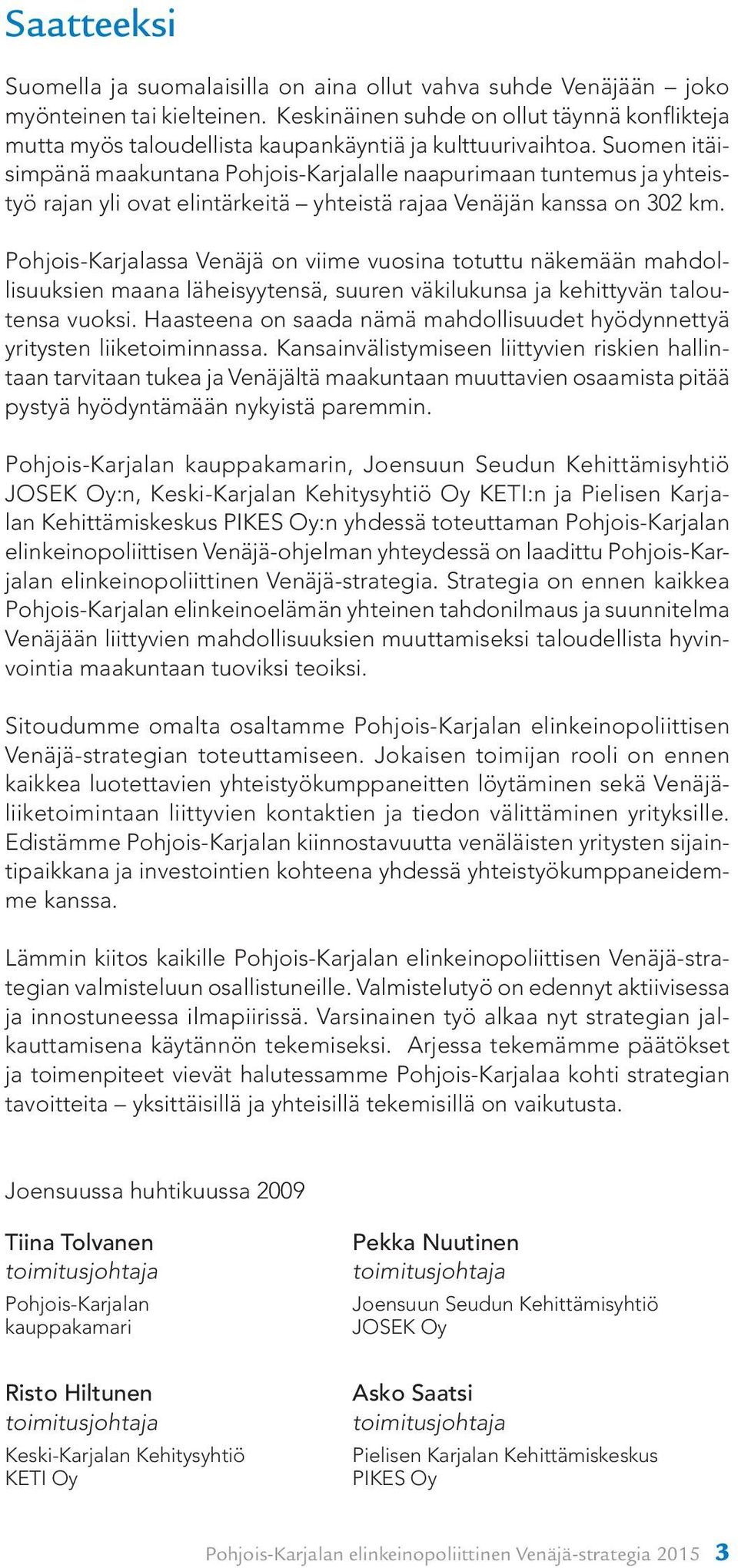 Suomen itäisimpänä maakuntana Pohjois-Karjalalle naapurimaan tuntemus ja yhteistyö rajan yli ovat elintärkeitä yhteistä rajaa Venäjän kanssa on 302 km.