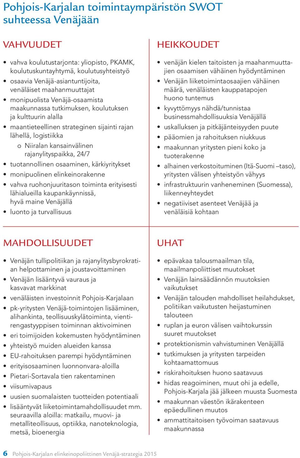 rajanylityspaikka, 24/7 tuotannollinen osaaminen, kärkiyritykset monipuolinen elinkeinorakenne vahva ruohonjuuritason toiminta erityisesti lähialueilla kaupankäynnissä, hyvä maine Venäjällä luonto ja