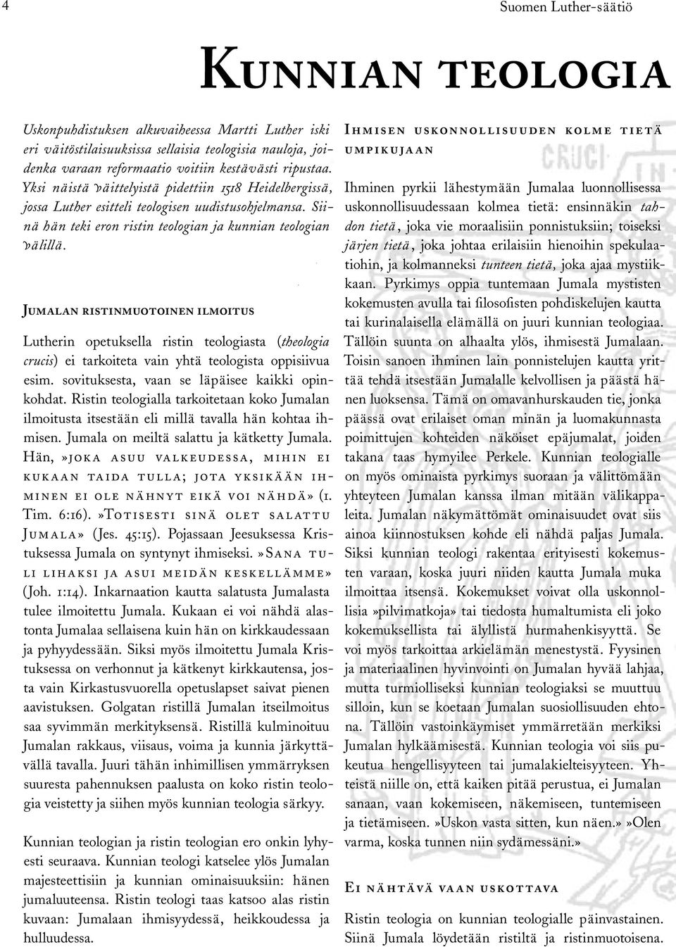 Jumalan ristinmuotoinen ilmoitus Lutherin opetuksella ristin teologiasta (theologia crucis) ei tarkoiteta vain yhtä teologista oppisiivua esim. sovituksesta, vaan se läpäisee kaikki opinkohdat.