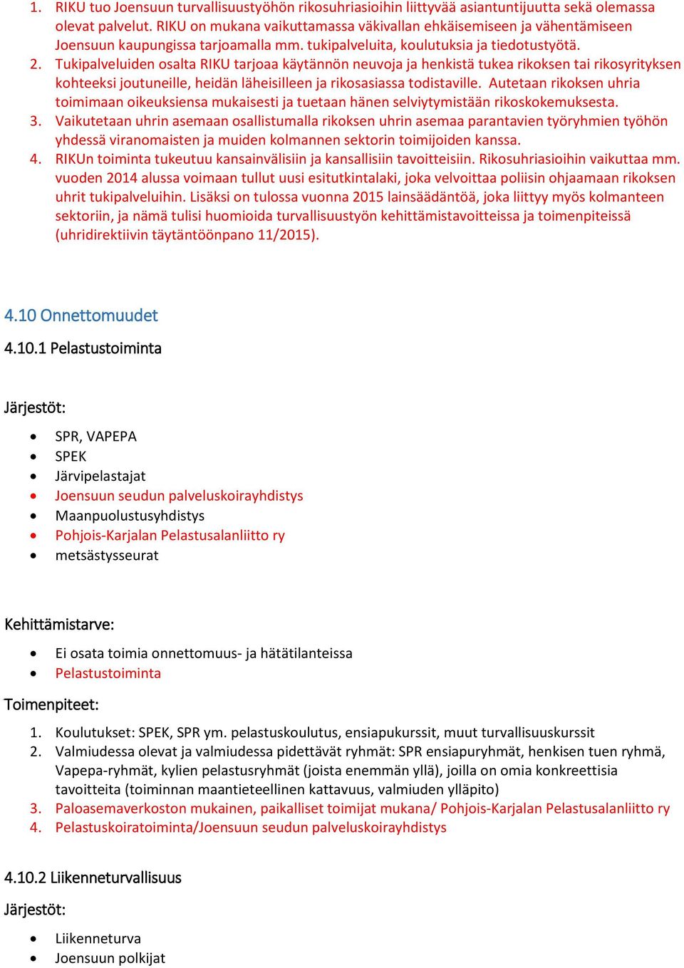 Tukipalveluiden osalta RIKU tarjoaa käytännön neuvoja ja henkistä tukea rikoksen tai rikosyrityksen kohteeksi joutuneille, heidän läheisilleen ja rikosasiassa todistaville.