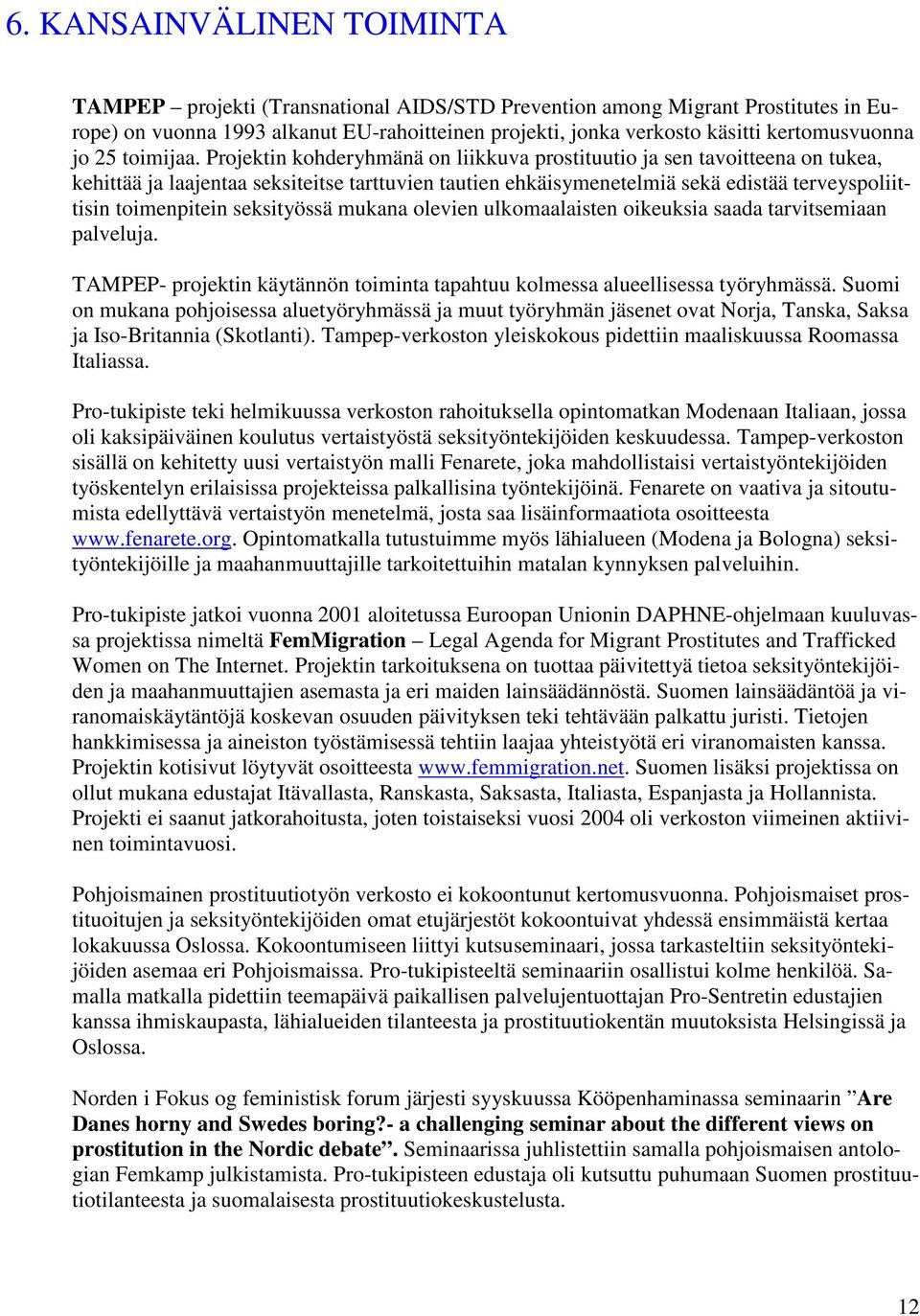 Projektin kohderyhmänä on liikkuva prostituutio ja sen tavoitteena on tukea, kehittää ja laajentaa seksiteitse tarttuvien tautien ehkäisymenetelmiä sekä edistää terveyspoliittisin toimenpitein