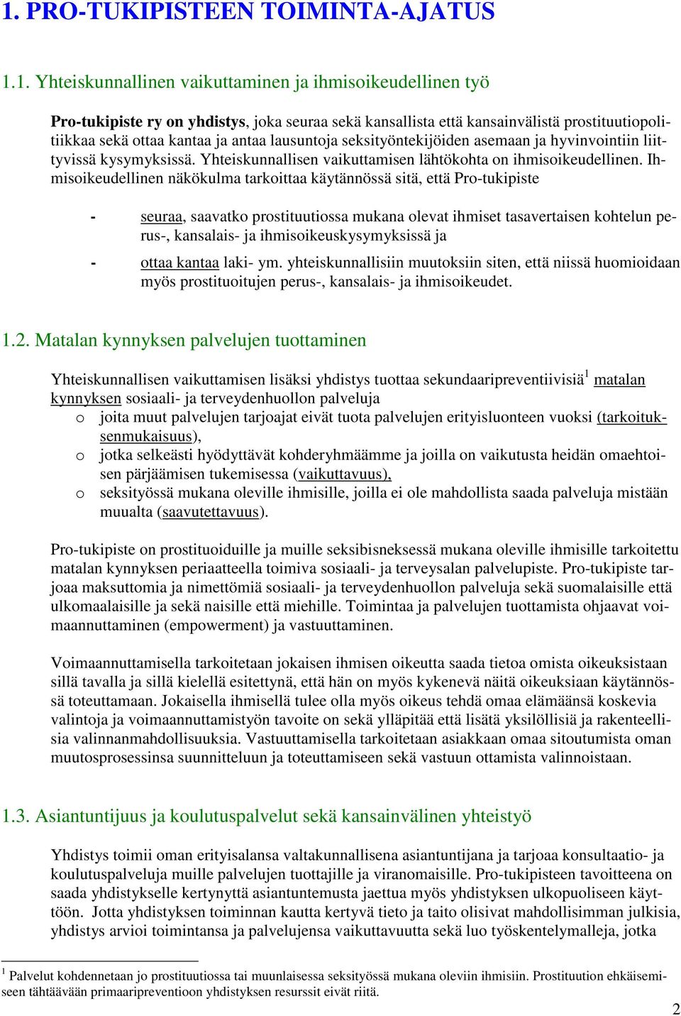 Ihmisoikeudellinen näkökulma tarkoittaa käytännössä sitä, että Pro-tukipiste - seuraa, saavatko prostituutiossa mukana olevat ihmiset tasavertaisen kohtelun perus-, kansalais- ja