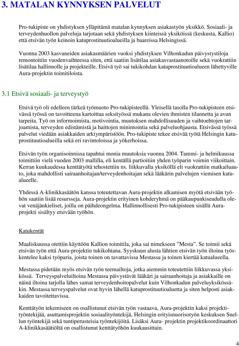 Vuonna 2003 kasvaneiden asiakasmäärien vuoksi yhdistyksen Vilhonkadun päivystystiloja remontoitiin vuodenvaihteessa siten, että saatiin lisätilaa asiakasvastaanotoille sekä vuokrattiin lisätilaa