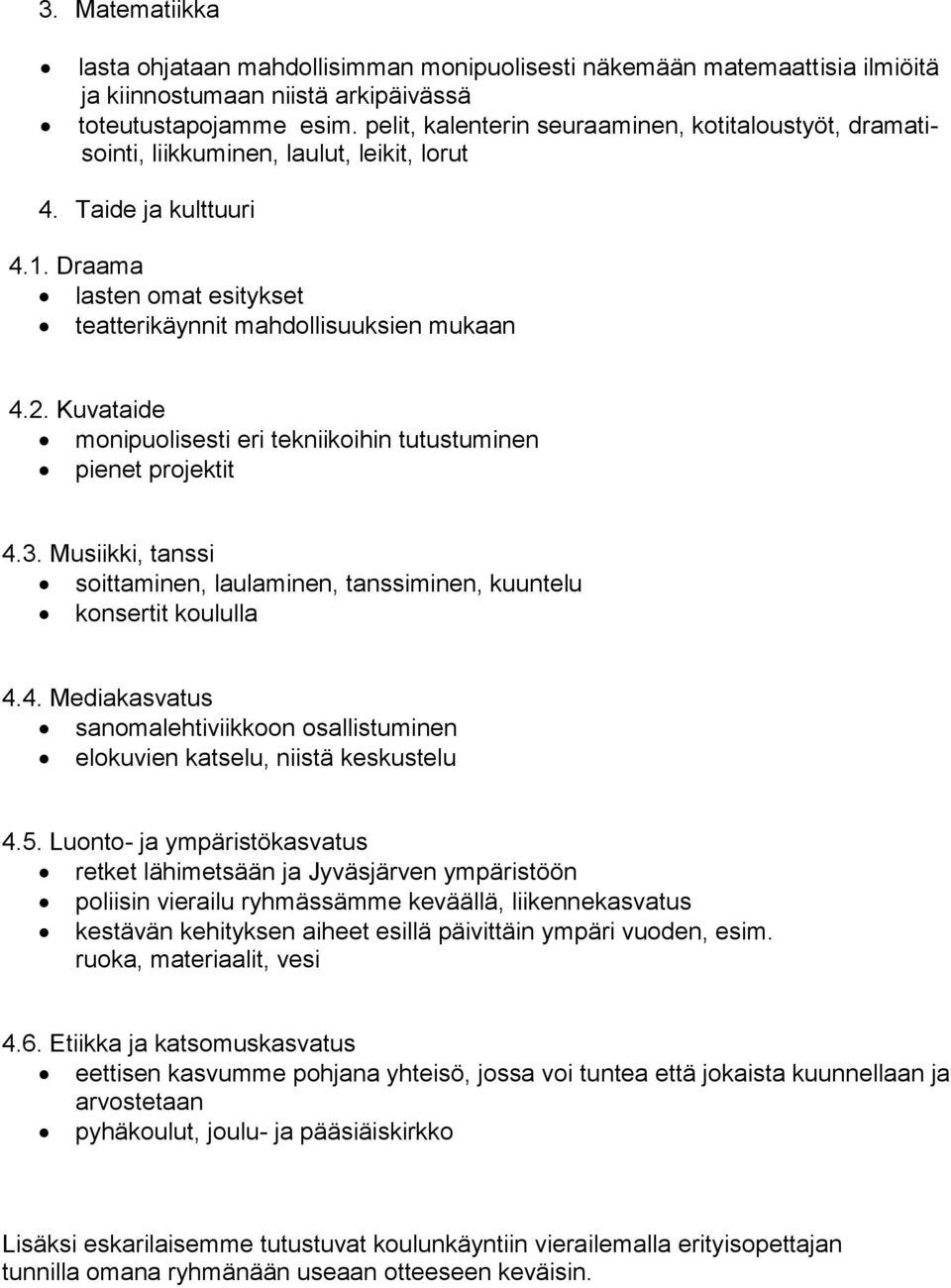 Kuvataide monipuolisesti eri tekniikoihin tutustuminen pienet projektit 4.3. Musiikki, tanssi soittaminen, laulaminen, tanssiminen, kuuntelu konsertit koululla 4.4. Mediakasvatus sanomalehtiviikkoon osallistuminen elokuvien katselu, niistä keskustelu 4.