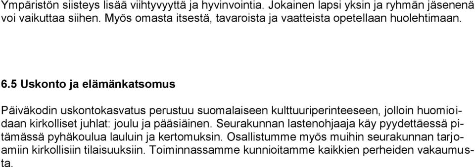 5 Uskonto ja elämänkatsomus Päiväkodin uskontokasvatus perustuu suomalaiseen kulttuuriperinteeseen, jolloin huomioidaan kirkolliset juhlat: