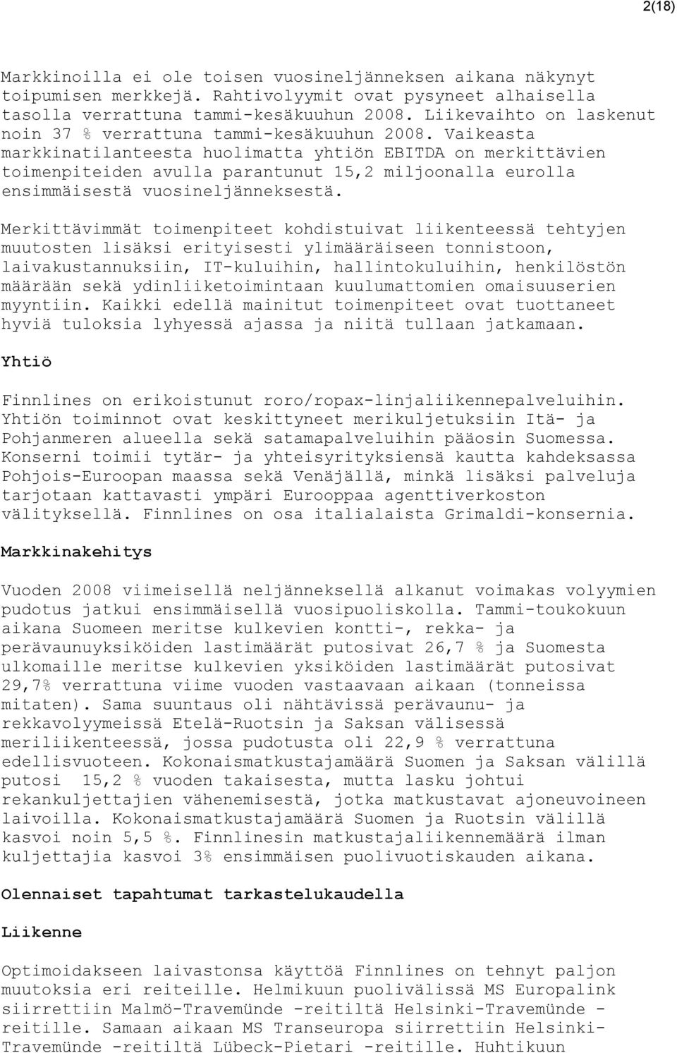 Vaikeasta markkinatilanteesta huolimatta yhtiön EBITDA on merkittävien toimenpiteiden avulla parantunut 15,2 miljoonalla eurolla ensimmäisestä vuosineljänneksestä.