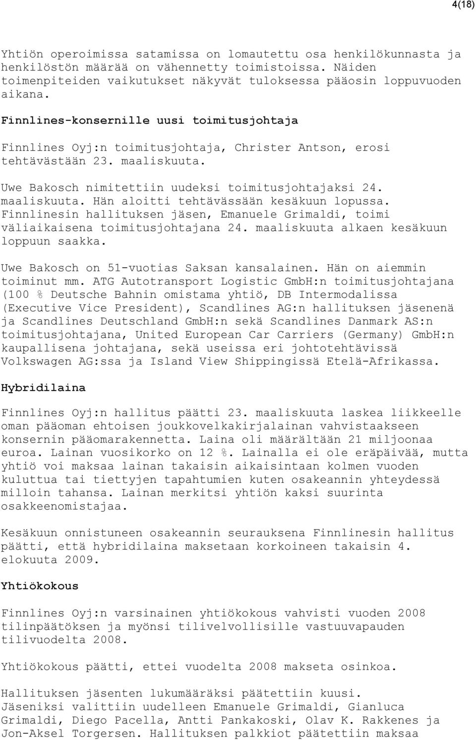 Finnlinesin hallituksen jäsen, Emanuele Grimaldi, toimi väliaikaisena toimitusjohtajana 24. maaliskuuta alkaen kesäkuun loppuun saakka. Uwe Bakosch on 51-vuotias Saksan kansalainen.