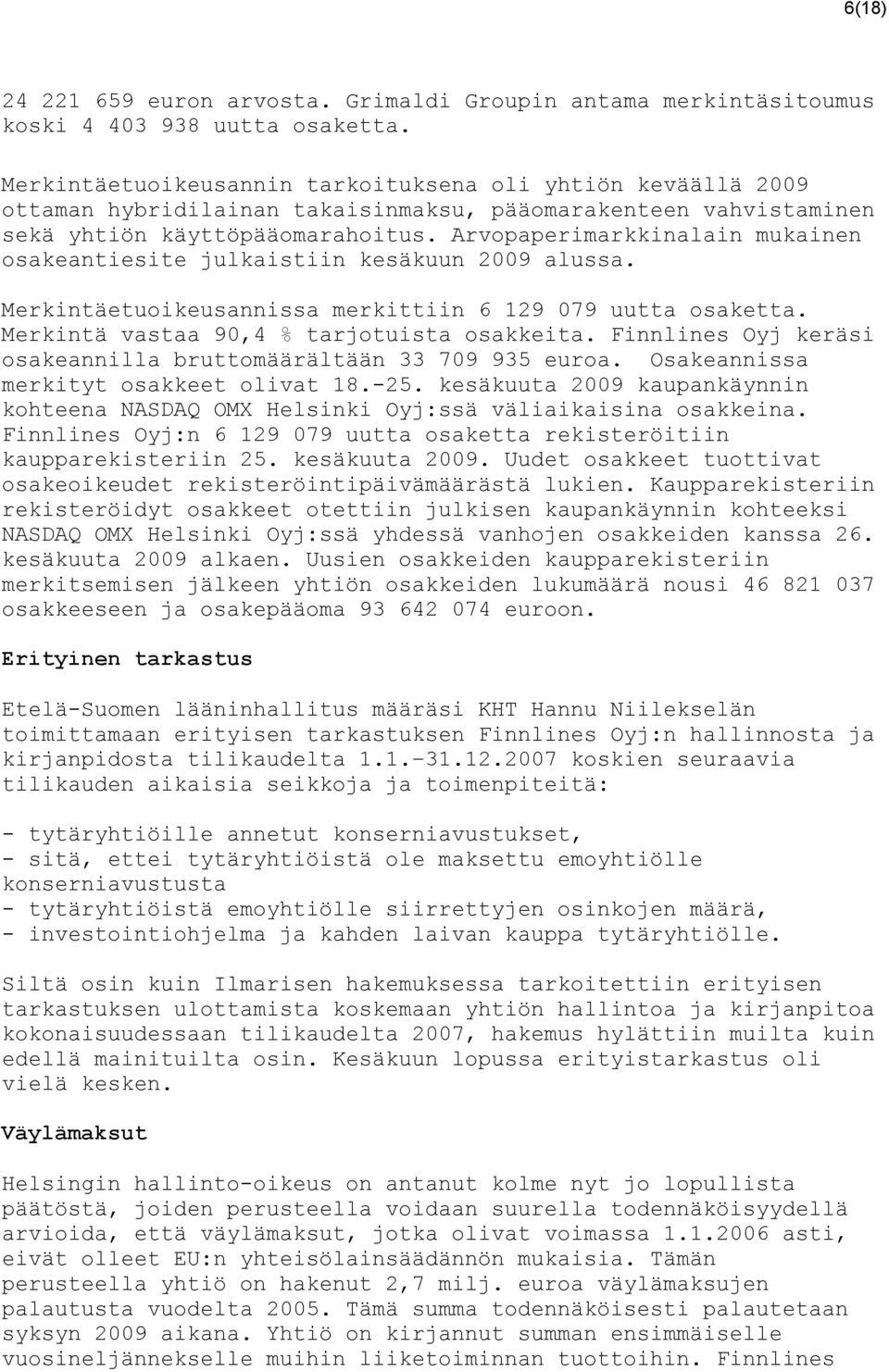 Arvopaperimarkkinalain mukainen osakeantiesite julkaistiin kesäkuun 2009 alussa. Merkintäetuoikeusannissa merkittiin 6 129 079 uutta osaketta. Merkintä vastaa 90,4 % tarjotuista osakkeita.