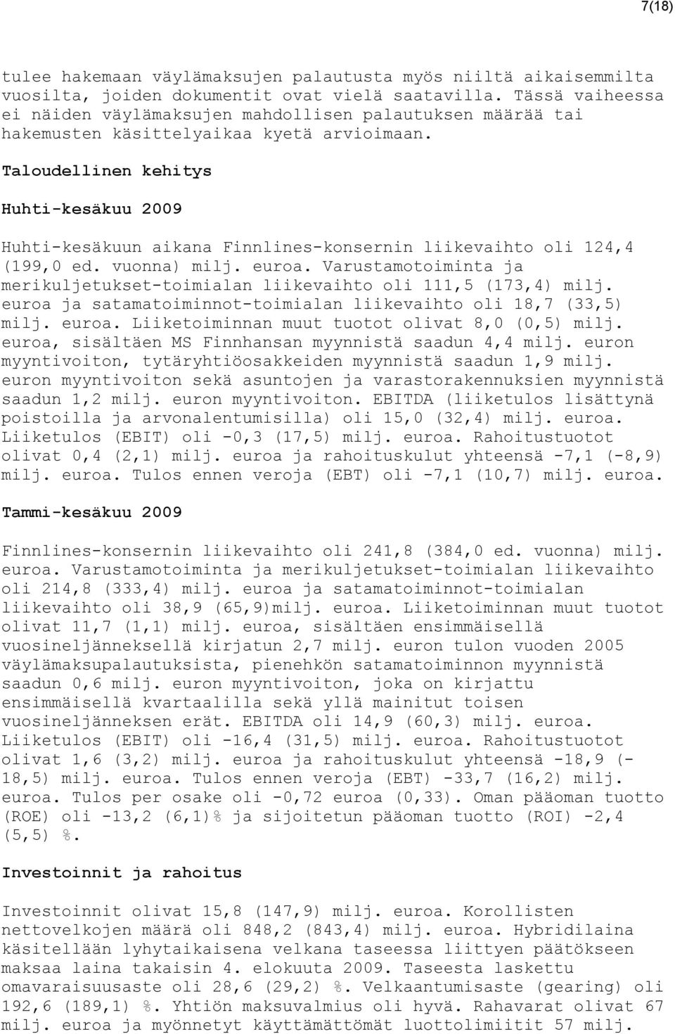 Taloudellinen kehitys Huhti-kesäkuu 2009 Huhti-kesäkuun aikana Finnlines-konsernin liikevaihto oli 124,4 (199,0 ed. vuonna) milj. euroa.