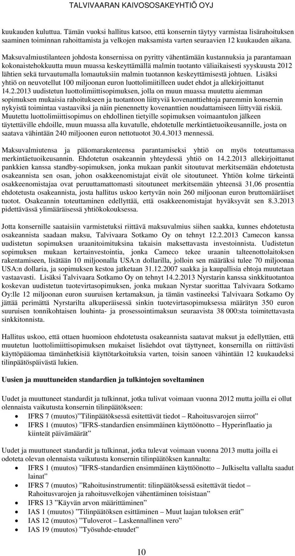 sekä turvautumalla lomautuksiin malmin tuotannon keskeyttämisestä johtuen. Lisäksi yhtiö on neuvotellut 100 miljoonan euron luottolimiitilleen uudet ehdot ja allekirjoittanut 14.2.