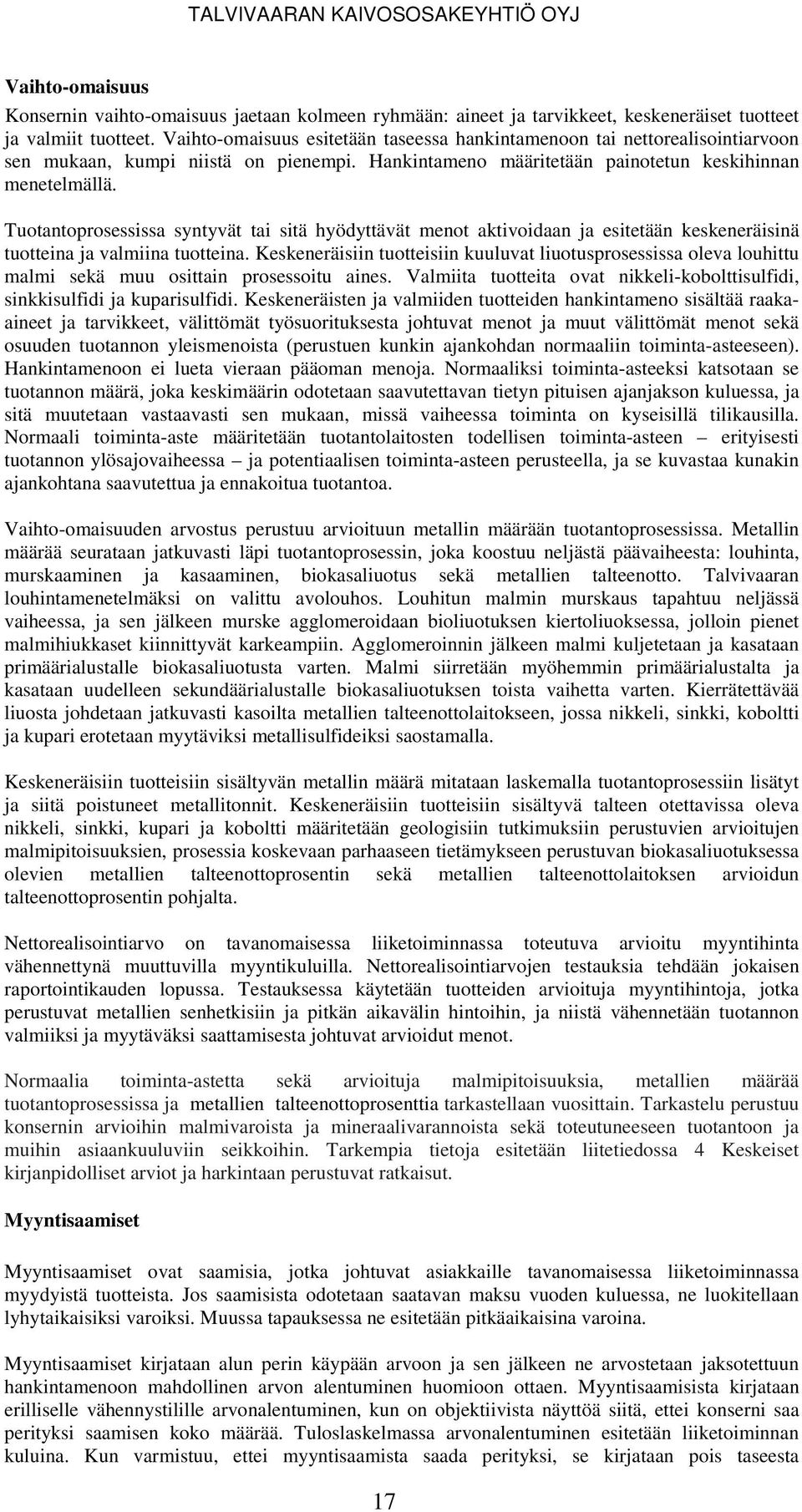 Tuotantoprosessissa syntyvät tai sitä hyödyttävät menot aktivoidaan ja esitetään keskeneräisinä tuotteina ja valmiina tuotteina.