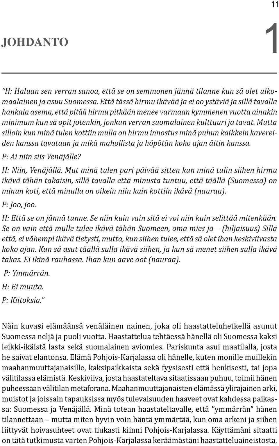 kulttuuri ja tavat. Mutta silloin kun minä tulen kottiin mulla on hirmu innostus minä puhun kaikkein kavereiden kanssa tavataan ja mikä mahollista ja höpötän koko ajan äitin kanssa.