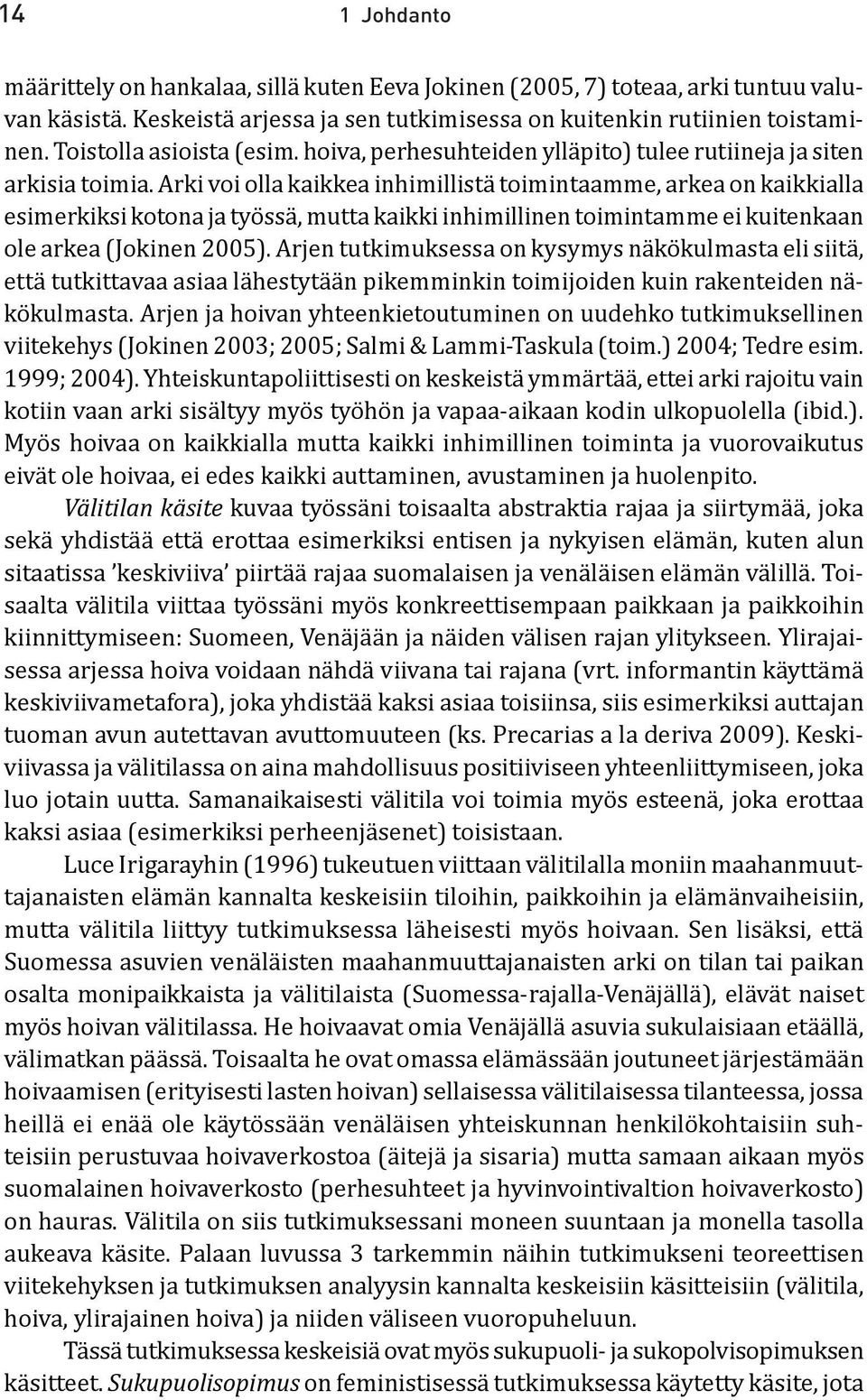 Arki voi olla kaikkea inhimillistä toimintaamme, arkea on kaikkialla esimerkiksi kotona ja työssä, mutta kaikki inhimillinen toimintamme ei kuitenkaan ole arkea (Jokinen 2005).