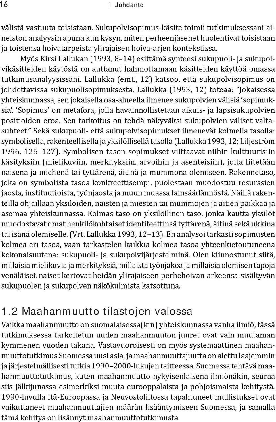 Myös Kirsi Lallukan (1993, 8 14) esittämä synteesi sukupuoli- ja sukupolvikäsitteiden käytöstä on auttanut hahmottamaan käsitteiden käyttöä omassa tutkimusanalyysissäni. Lallukka (emt.