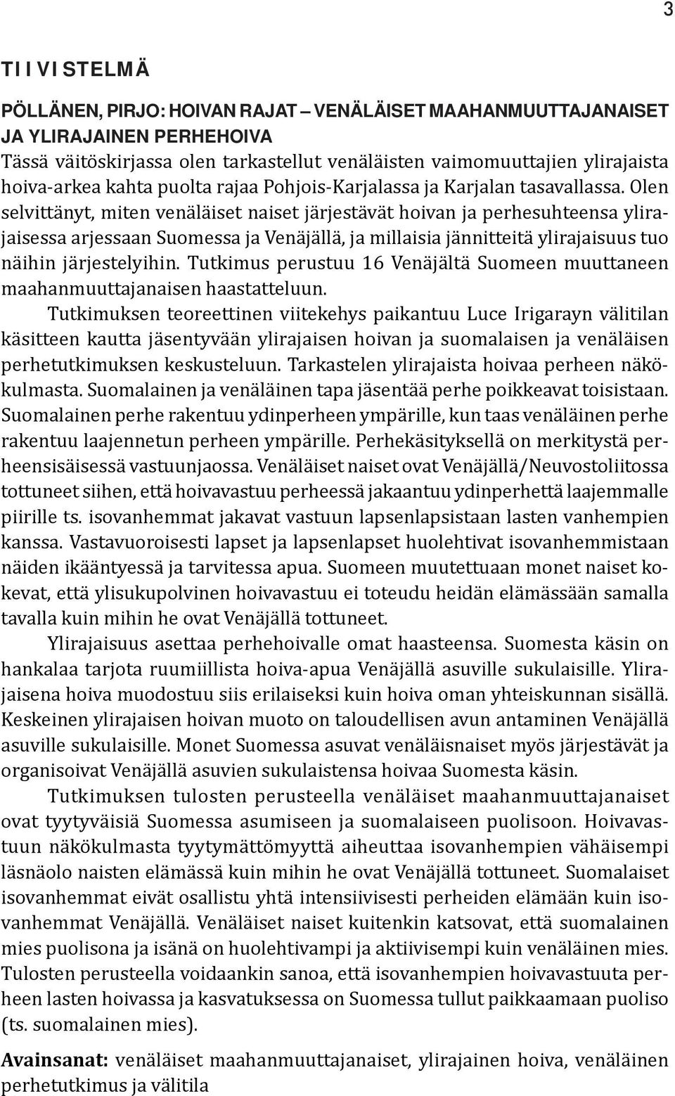 Olen selvittänyt, miten venäläiset naiset järjestävät hoivan ja perhesuhteensa ylirajaisessa arjessaan Suomessa ja Venäjällä, ja millaisia jännitteitä ylirajaisuus tuo näihin järjestelyihin.