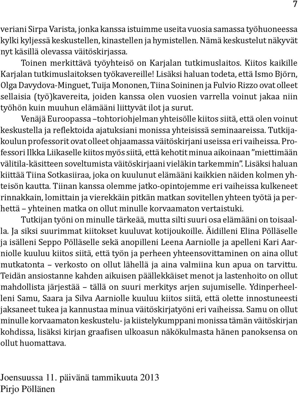 Lisäksi haluan todeta, että Ismo Björn, Olga Davydova-Minguet, Tuija Mononen, Tiina Soininen ja Fulvio Rizzo ovat olleet sellaisia (työ)kavereita, joiden kanssa olen vuosien varrella voinut jakaa