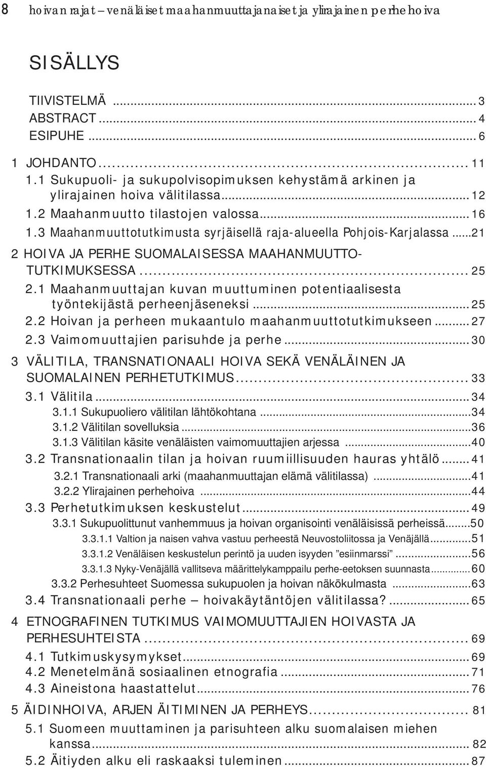 3 Maahanmuuttotutkimusta syrjäisellä raja-alueella Pohjois-Karjalassa...21 2 HOIVA JA PERHE SUOMALAISESSA MAAHANMUUTTO- TUTKIMUKSESSA... 25 2.