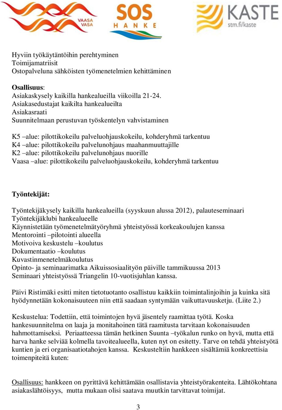 palvelunohjaus maahanmuuttajille K2 alue: pilottikokeilu palvelunohjaus nuorille Vaasa alue: pilottikokeilu palveluohjauskokeilu, kohderyhmä tarkentuu Työntekijät: Työntekijäkysely kaikilla