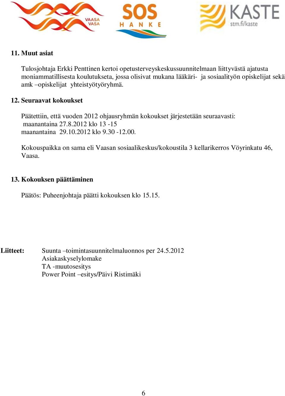 Seuraavat kokoukset Päätettiin, että vuoden 2012 ohjausryhmän kokoukset järjestetään seuraavasti: maanantaina 27.8.2012 klo 13-15 maanantaina 29.10.2012 klo 9.30-12.00.