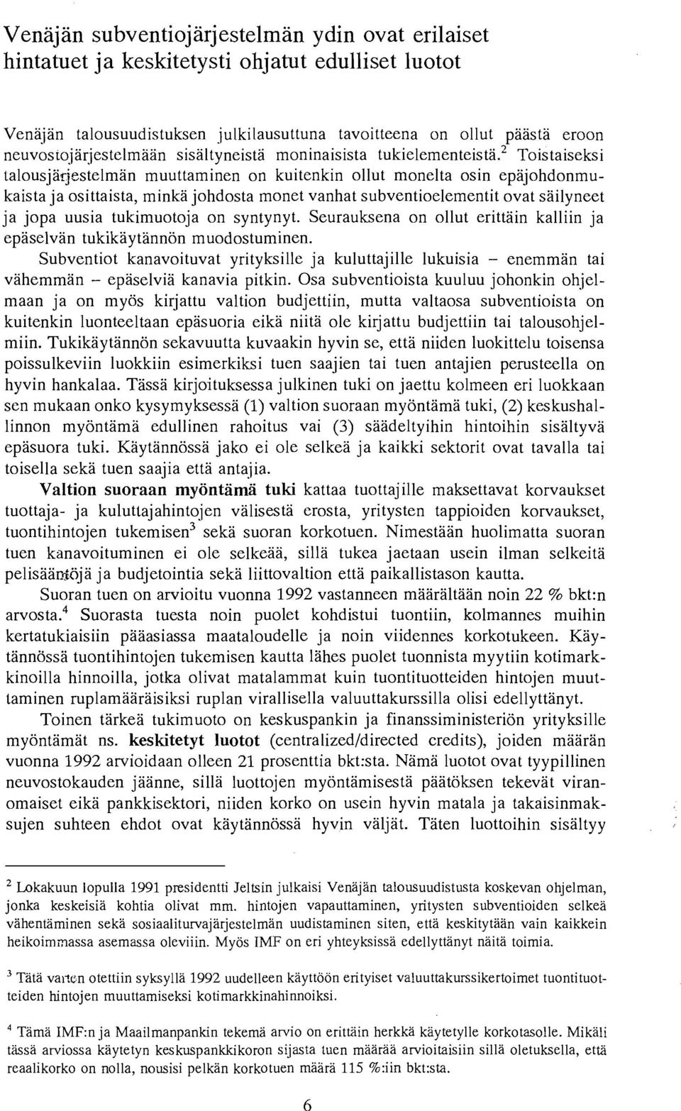 2 Toistaiseksi talousjarjestelman muuttaminen on kuitenkin ollut monelta osin epajohdonmukaista ja osittaista, minka johdosta monet vanhat subventioelementit ovat sailyneet ja jopa uusia tukimuotoja