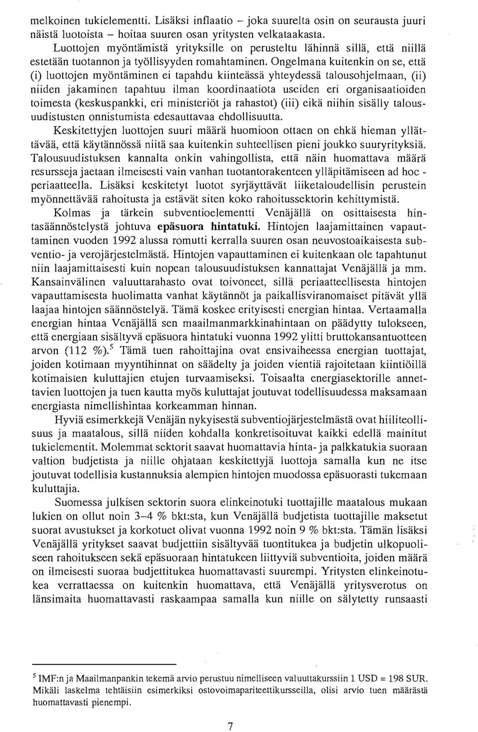 Ongelmana kuitenkin on se, etta (i) luottojen myontaminen ei tapahdu kiinteassa yhteydessa talousohjelmaan, (ii) niiden jakaminen tapahtuu ilman koordinaatiota useiden eri organisaatioiden toimesta