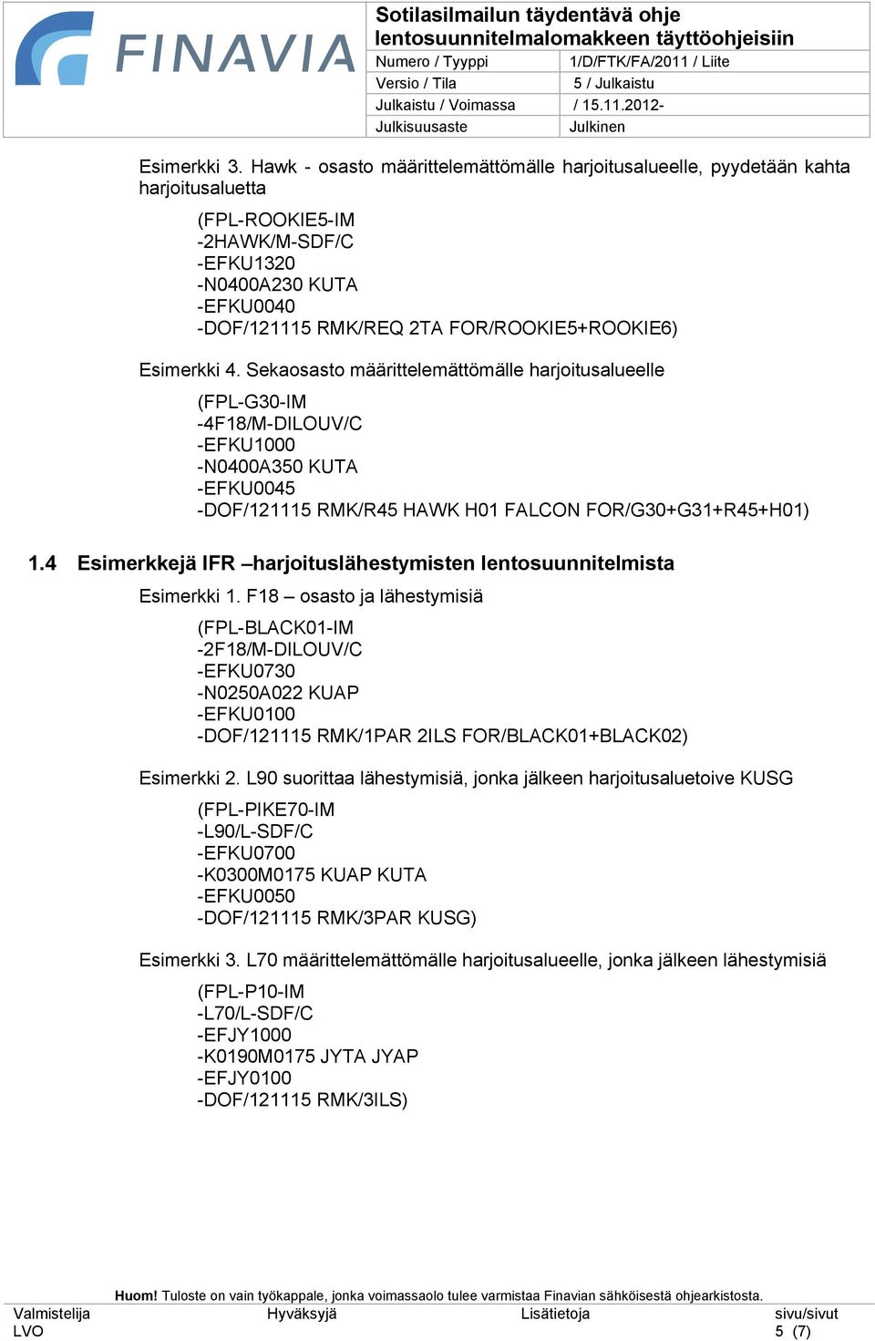 Esimerkki 4. Sekaosasto määrittelemättömälle harjoitusalueelle (FPL-G30-IM -4F18/M-DILOUV/C -EFKU1000 -N0400A350 KUTA -EFKU0045 -DOF/121115 RMK/R45 HAWK H01 FALCON FOR/G30+G31+R45+H01) 1.