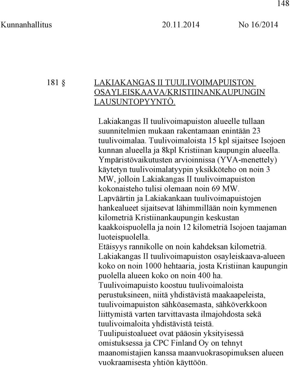 Ympäristövaikutusten arvioinnissa (YVA-menettely) käytetyn tuulivoimalatyypin yksikköteho on noin 3 MW, jolloin Lakiakangas II tuulivoimapuiston kokonaisteho tulisi olemaan noin 69 MW.