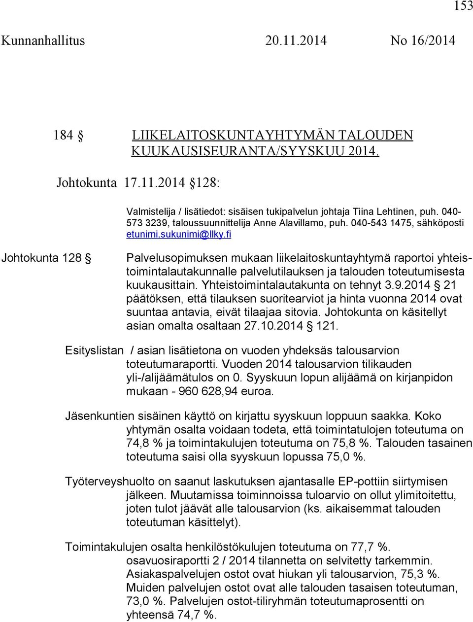 fi Johtokunta 128 Palvelusopimuksen mukaan liikelaitoskuntayhtymä raportoi yhteistoimintalautakunnalle palvelutilauksen ja talouden toteutumisesta kuukausittain. Yhteistoimintalautakunta on tehnyt 3.